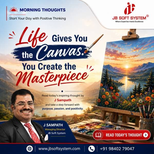 Life Gives You the Canvas. You Create the Masterpiece – Morning Thought by J Sampath, Founder and CEO of JB Soft System