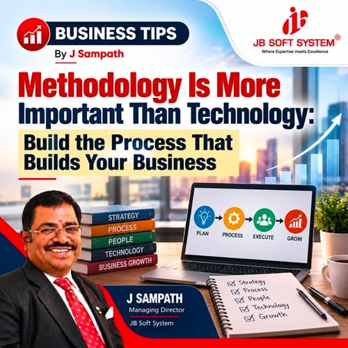 Methodology Is More Important Than Technology: Build the Process That Builds Your Business – Business tips by J Sampath, Founder and CEO of JB Soft System
