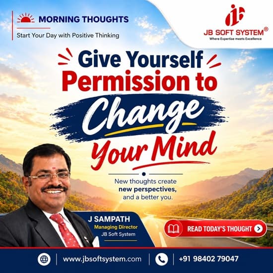Give Yourself Permission to Change Your Mind – Morning Thought by J Sampath, Founder and CEO of JB Soft System